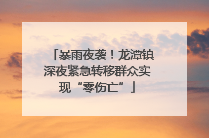 暴雨夜袭！龙潭镇深夜紧急转移群众实现“零伤亡”