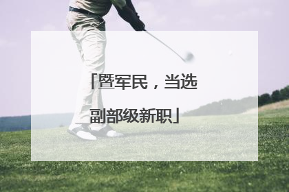 暨军民，当选副部级新职