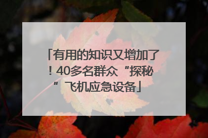 有用的知识又增加了！40多名群众“探秘”飞机应急设备