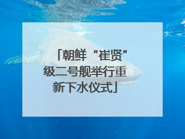 朝鲜“崔贤”级二号舰举行重新下水仪式