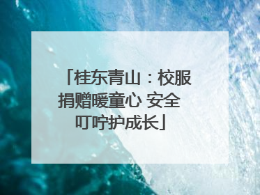 桂东青山：校服捐赠暖童心 安全叮咛护成长