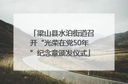 梁山县水泊街道召开“光荣在党50年”纪念章颁发仪式