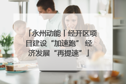 永州动能丨经开区项目建设“加速跑” 经济发展“再提速”