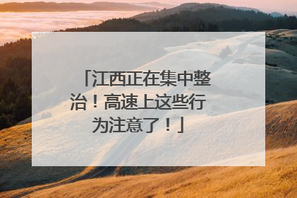 江西正在集中整治！高速上这些行为注意了！