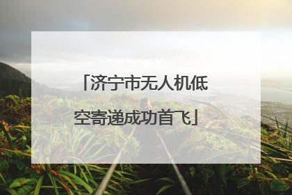济宁市无人机低空寄递成功首飞