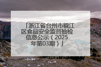 浙江省台州市椒江区食品安全监督抽检信息公示（2025年第03期）