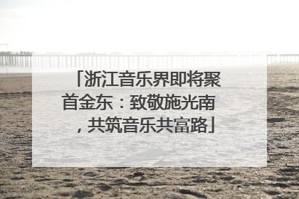 浙江音乐界即将聚首金东：致敬施光南，共筑音乐共富路