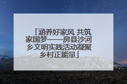涵养好家风 共筑家国梦——房县沙河乡文明实践活动凝聚乡村正能量
