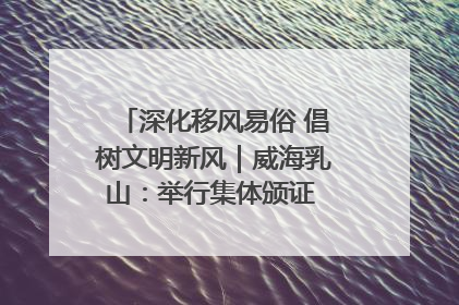 深化移风易俗 倡树文明新风｜威海乳山：举行集体颁证 倡导文明婚俗