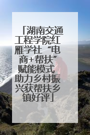 湖南交通工程学院红雁学社“电商+帮扶”赋能模式 助力乡村振兴获帮扶乡镇好评