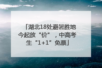 湖北18处避暑胜地今起放“价”，中高考生“1+1”免票