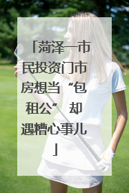菏泽一市民投资门市房想当“包租公” 却遇糟心事儿