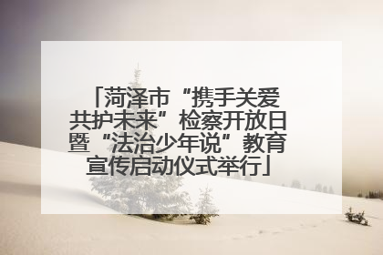 菏泽市“携手关爱 共护未来”检察开放日暨“法治少年说”教育宣传启动仪式举行