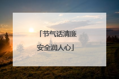 节气话清廉 安全润人心