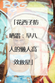 花西子防晒霜：早八人的懒人高效救星