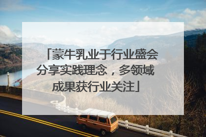 蒙牛乳业于行业盛会分享实践理念，多领域成果获行业关注