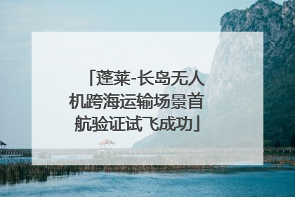 蓬莱-长岛无人机跨海运输场景首航验证试飞成功
