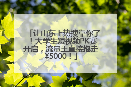 让山东上热搜靠你了！大学生短视频PK赛开启，流量王直接抱走¥5000！