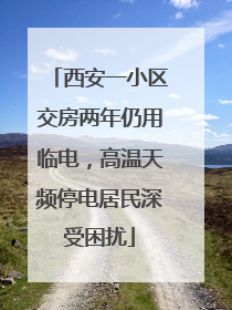 西安一小区交房两年仍用临电，高温天频停电居民深受困扰