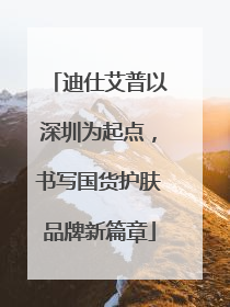 迪仕艾普以深圳为起点，书写国货护肤品牌新篇章