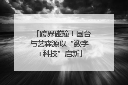 跨界碰撞！国台与艺森源以“数字+科技”启新
