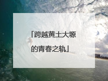 跨越黄土大塬的青春之轨
