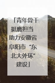 青年骨干挺膺担当 助力安徽省阜阳市“东北大外环”建设