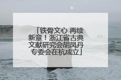 铁骨文心 再续新章！浙江省古典文献研究会胡凤丹专委会在杭成立