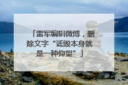 雷军编辑微博，删除文字“诋毁本身就是一种仰望”