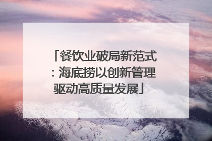 餐饮业破局新范式：海底捞以创新管理驱动高质量发展