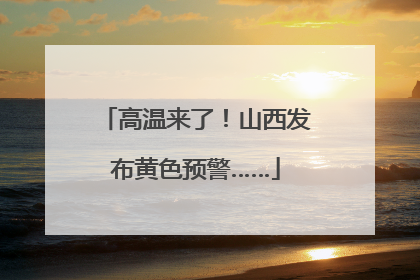 高温来了！山西发布黄色预警……