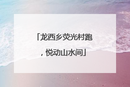 龙西乡荧光村跑，悦动山水间