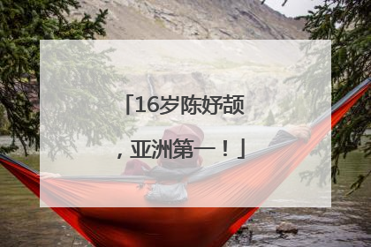 16岁陈妤颉，亚洲第一！