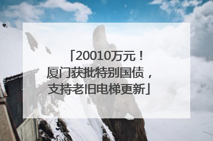 20010万元！厦门获批特别国债，支持老旧电梯更新