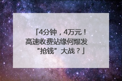 4分钟，4万元！高速收费站缘何爆发“抢钱”大战？