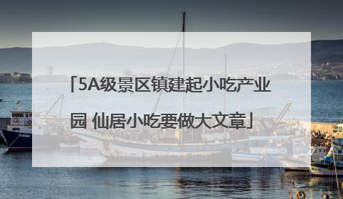 5A级景区镇建起小吃产业园 仙居小吃要做大文章