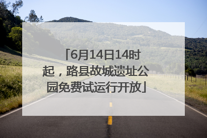 6月14日14时起，路县故城遗址公园免费试运行开放