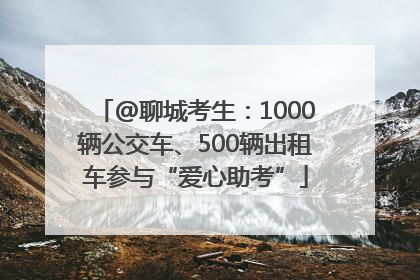 @聊城考生：1000辆公交车、500辆出租车参与“爱心助考”